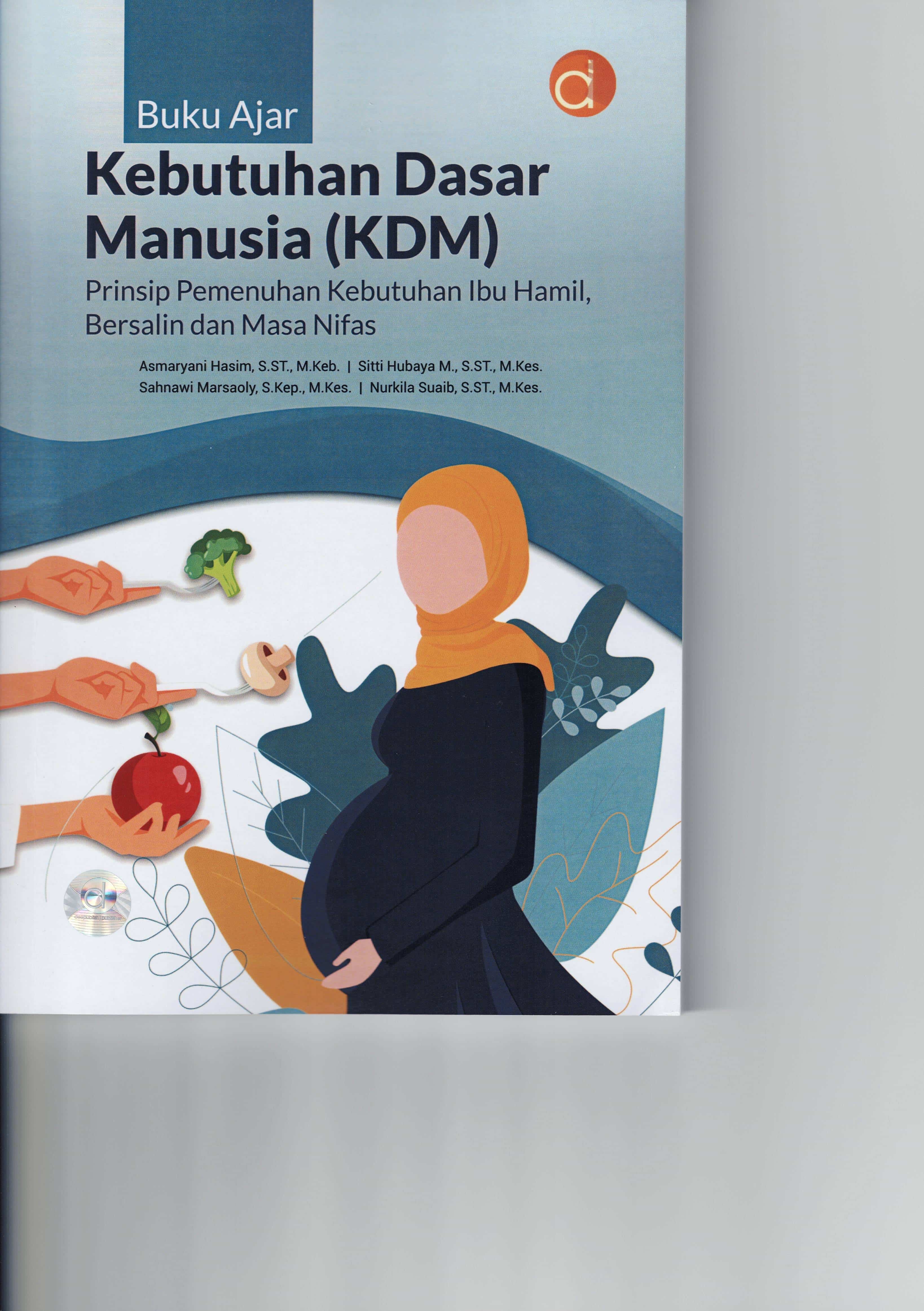 Buku ajar kebutuhan dasar manusia (KDM) : prinsip pemenuhan kebutuhan ibu hamil, bersalin dan masa nifas